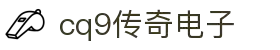 CQ9传奇(电子中国)官方网站